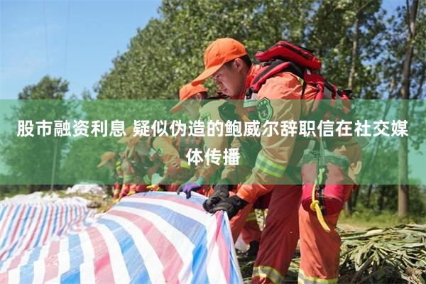 股市融资利息 疑似伪造的鲍威尔辞职信在社交媒体传播