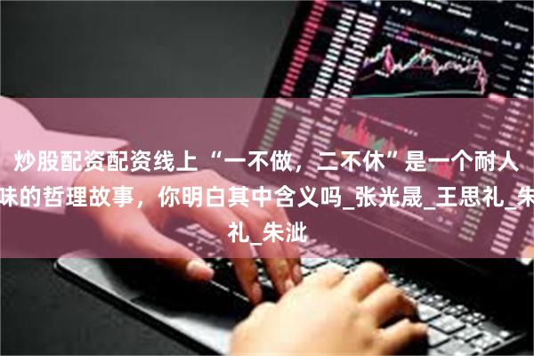 炒股配资配资线上 “一不做，二不休”是一个耐人寻味的哲理故事，你明白其中含义吗_张光晟_王思礼_朱泚