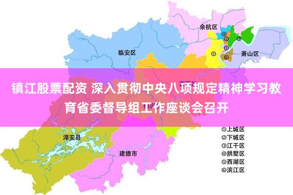 镇江股票配资 深入贯彻中央八项规定精神学习教育省委督导组工作座谈会召开