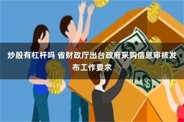 炒股有杠杆吗 省财政厅出台政府采购信息审核发布工作要求