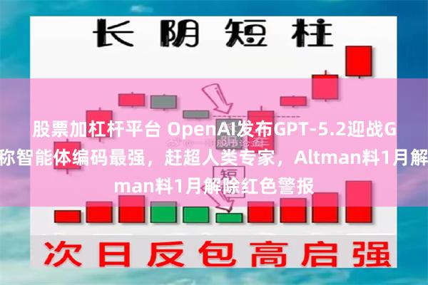 股票加杠杆平台 OpenAI发布GPT-5.2迎战Gemini，号称智能体编码最强，赶超人类专家，Altman料1月解除红色警报