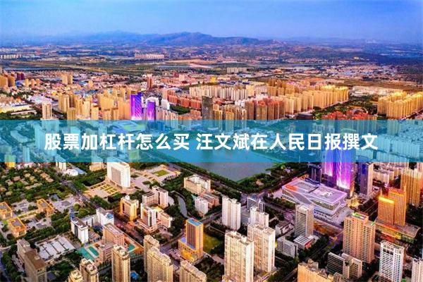 股票加杠杆怎么买 汪文斌在人民日报撰文