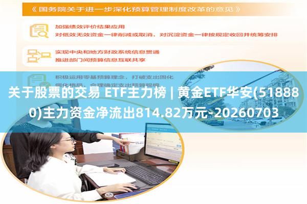 关于股票的交易 ETF主力榜 | 黄金ETF华安(518880)主力资金净流出814.82万元-20260703