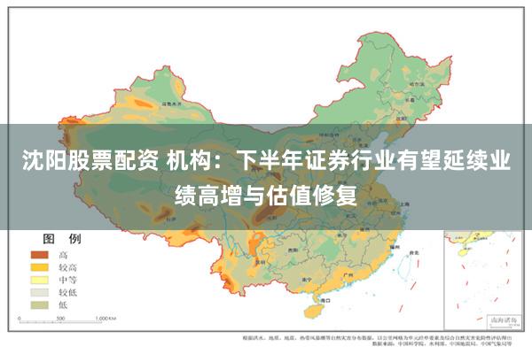 沈阳股票配资 机构:下半年证券行业有望延续业绩高增与估值修复