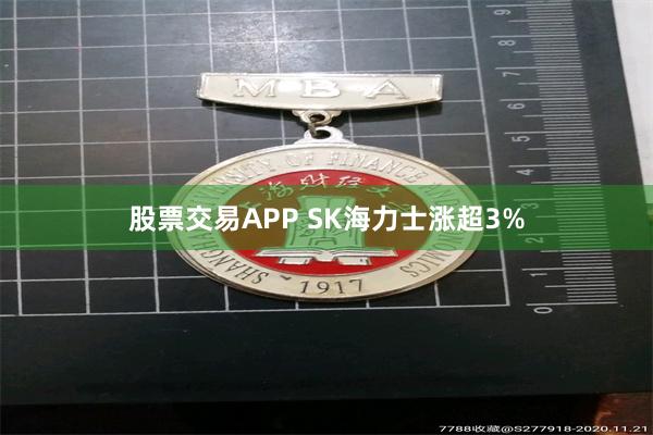 股票交易APP SK海力士涨超3%