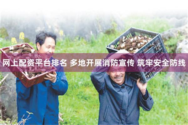 网上配资平台排名 多地开展消防宣传 筑牢安全防线