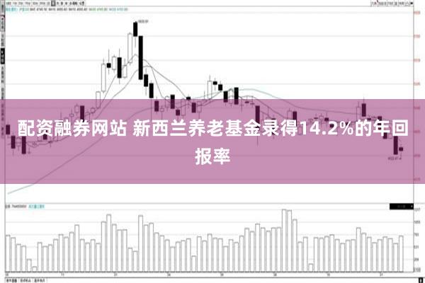 配资融券网站 新西兰养老基金录得14.2%的年回报率