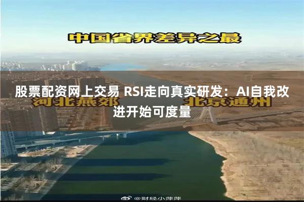 股票配资网上交易 RSI走向真实研发：AI自我改进开始可度量
