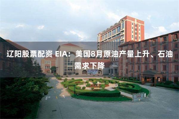 辽阳股票配资 EIA：美国8月原油产量上升、石油需求下降